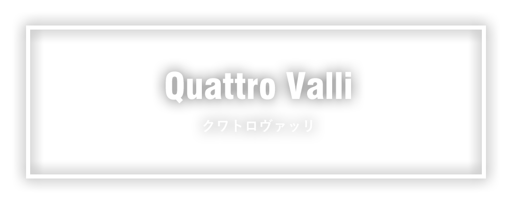 Quattro Valli クワトロヴァッリ